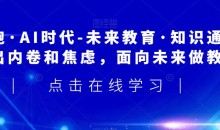 领跑·AI时代-未来教育·知识通:走出内卷和焦虑,面向未来做教育