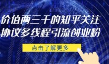 价值两三千的知乎关注协议 多线程引流创业粉