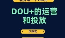 DOU+的运营和投放,花1条DOU+的钱,成为DOU+的投放高手,少走弯路不采坑