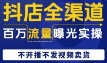 抖店全渠道百万流量曝光实操,不开播不发视频带货