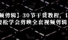 【视频剪辑】30节干货教程,让你轻松学会剪映全套视频剪辑