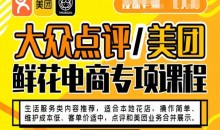 大众点评/美团鲜花电商专项课程,操作简单、维护成本低、客单价适中,点评和美团业务合并展示