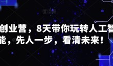 AI创业营,8天带你玩转人工智能,先人一步,看清未来!