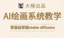 大桶的stable diffusion系统课程,零基础系统性学习AI绘画,小白也能轻松上手