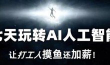 七天玩转AI人工智能,让打工人摸鱼还加薪!