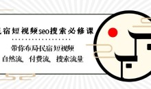 民宿-短视频seo搜索必修课:带你布局-民宿短视频自然流,付费流,搜索流量