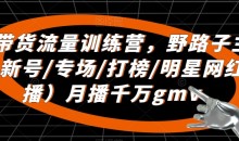 直播带货流量训练营,野路子主播(起新号/专场/打榜/明星网红助播)月播千万gmv