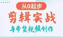 剪辑实战与带货视频创作,从0起步,掌握爆款剪辑思维,让好视频加持涨粉带货