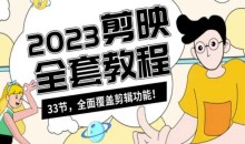 零基础系统学习短视频剪辑,剪映全套教程33节,全面覆盖剪辑功能