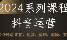 2024抖音运营全套系列课程,从0-1开始,定位、运营、剪辑、直播、变现