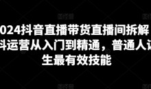 2024抖音直播带货直播间拆解,抖运营从入门到精通