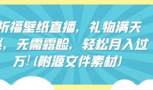 祈福壁纸直播,礼物满天飞,无需露脸,轻松月入过万!(附源文件素材)