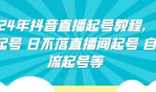 2024年抖音直播起号教程,正价起号 日不落直播间起号 自然流起号等