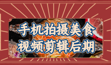 手机拍摄美食视频剪辑后期讲得很透彻
