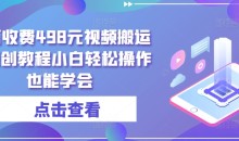 外面收费498元视频搬运过原创教程小白轻松操作也能学会【揭秘】