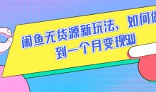 闲鱼无货源新玩法,如何做到一个月变现1W【揭秘】
