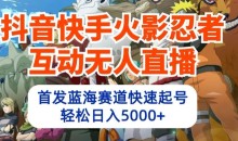 抖音快手火影忍者互动无人直播,首发蓝海赛道快速起号