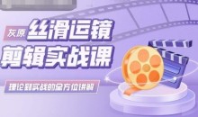 灰原丝滑运镜剪辑实战课,理论到实践的全方位讲解