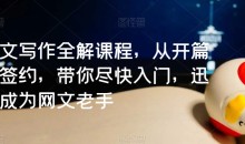 网文写作全解课程,从开篇到签约,带你尽快入门,迅速成为网文老手