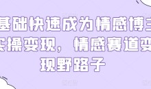 0基础快速成为情感博主实操变现,情感赛道变现野路子