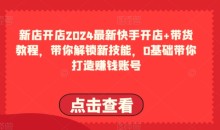 2024最新快手开店+带货教程,带你解锁新技能,0基础带你打造赚钱账号