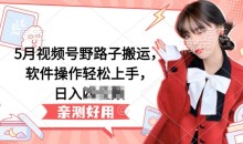 5月视频号野路子搬运,软件操作轻松上手,日入三位数【揭秘】