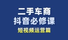 二手车商抖音必修课短视频运营,二手车行业从业者新赛道