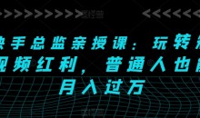 快手总监亲授课:玩转短视频红利,普通人也能月入过万