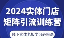 2024实体门店矩阵引流训练营,线下实体老板学习必修课