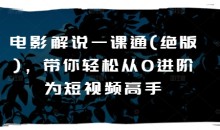 电影解说一课通(绝版),带你轻松从0进阶为短视频高手