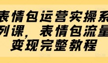 表情包运营实操系列课,表情包流量变现完整教程