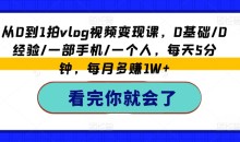 从0到1拍vlog视频变现课,0基础/0经验/一部手机/一个人,每天5分钟,每月多赚1W+