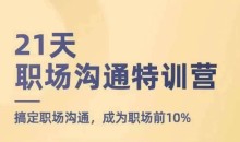 21天职场沟通特训营,搞定职场沟通,成为职场前10%