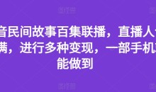 抖音民间故事百集联播,直播人气爆满,进行多种变现,一部手机就能做到