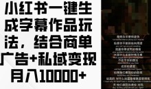 小红书一键生成字幕作品玩法,结合商单广告+私域变现