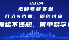 2024视频号新赛道,月入5位数+,原创过审,搬运不违规,简单易学