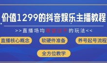 价值1299的抖音娱乐主播场均直播收入过千打法教学(8月最新)【揭秘】