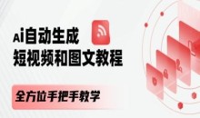 AI自动生成短视频和图文课程,全方位手把手教学