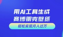 用AI工具设计赛博朋克壁纸,轻松实现月入万+