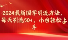 2024最新国学引流方法,每天引流50+,小白轻松上手