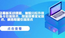 抖音小店最新实战课程,体验分拉升技术,商品卡引流技术,投流效果优化技术,精选联盟引流技术