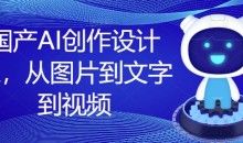 国产AI创作设计课,从图片到文字到视频