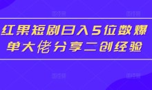 红果短剧日入5位数爆单大佬分享二创经验