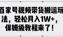 百家号视频带货搬运玩法,轻松月入1W+,保姆级教程来了【项目拆解】