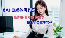 AI自媒体文章创作全网最详细教程,新手秒变写作高手,多方位发展