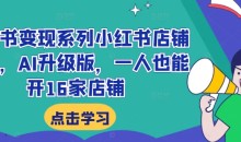 小红书变现系列小红书店铺变现,AI升级版,一人也能开16家店铺
