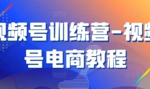 视频号训练营-视频号电商教程