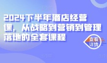 2024下半年酒店经营课,从战略到营销到管理落地的全套课程