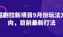 短剧拉新项目9月份玩法方向,目前最新打法