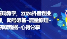 创业变现教学,2024抖音创业实操课,起号必备-流量原理-获取数据-心得分享